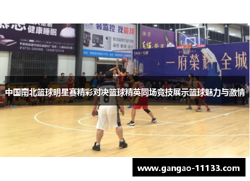 中国南北篮球明星赛精彩对决篮球精英同场竞技展示篮球魅力与激情