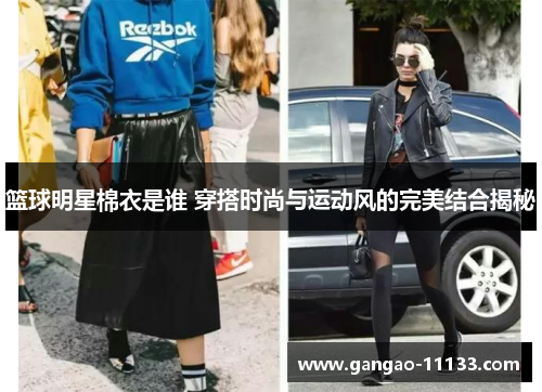 篮球明星棉衣是谁 穿搭时尚与运动风的完美结合揭秘