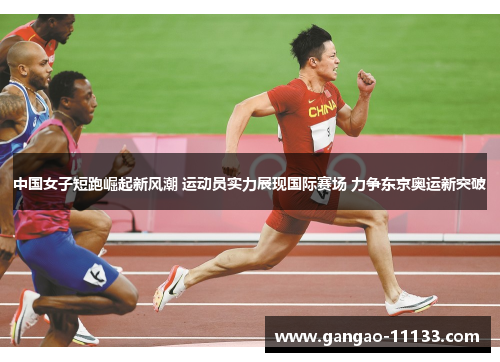 中国女子短跑崛起新风潮 运动员实力展现国际赛场 力争东京奥运新突破
