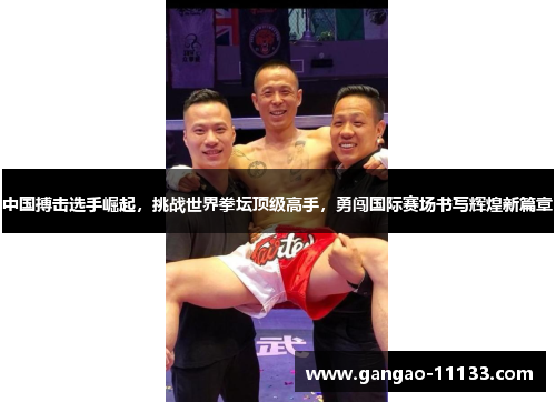 中国搏击选手崛起,挑战世界拳坛顶级高手,勇闯国际赛场书写辉煌新篇章