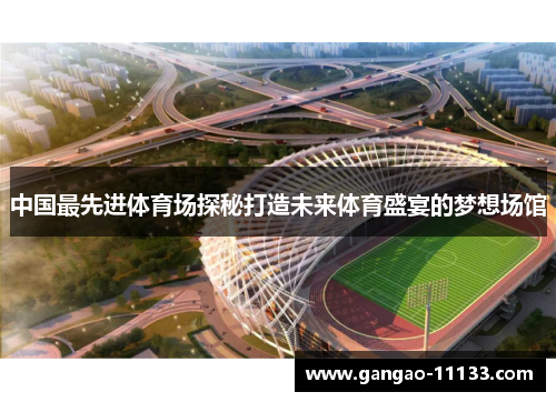 中国最先进体育场探秘打造未来体育盛宴的梦想场馆