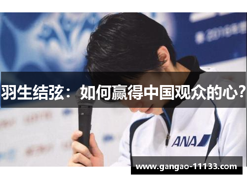 羽生结弦:如何赢得中国观众的心?