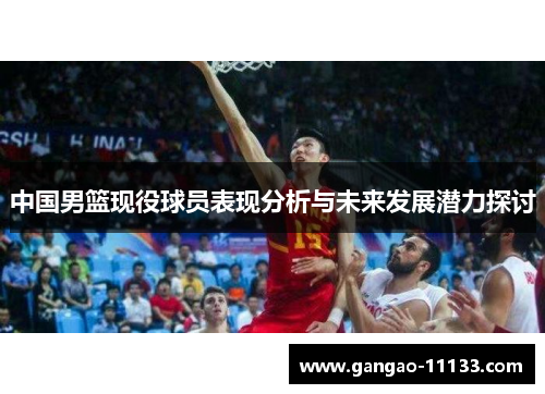 中国男篮现役球员表现分析与未来发展潜力探讨