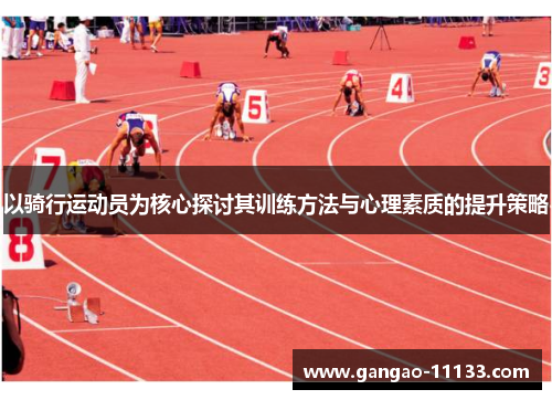 以骑行运动员为核心探讨其训练方法与心理素质的提升策略