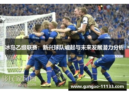 冰岛乙级联赛:新兴球队崛起与未来发展潜力分析