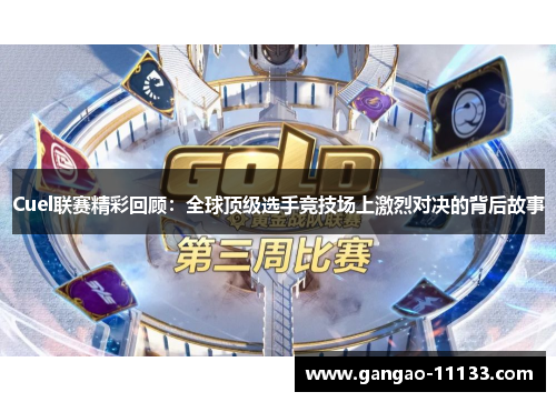 Cuel联赛精彩回顾:全球顶级选手竞技场上激烈对决的背后故事